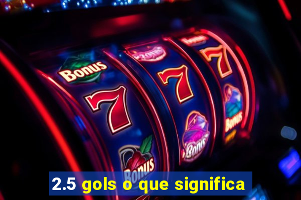 2.5 gols o que significa