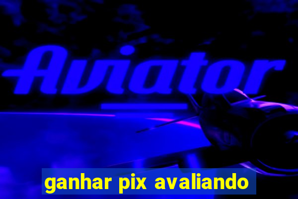 ganhar pix avaliando