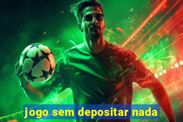 jogo sem depositar nada