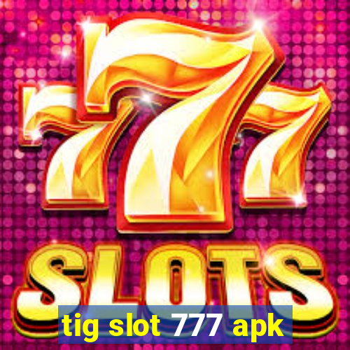 tig slot 777 apk