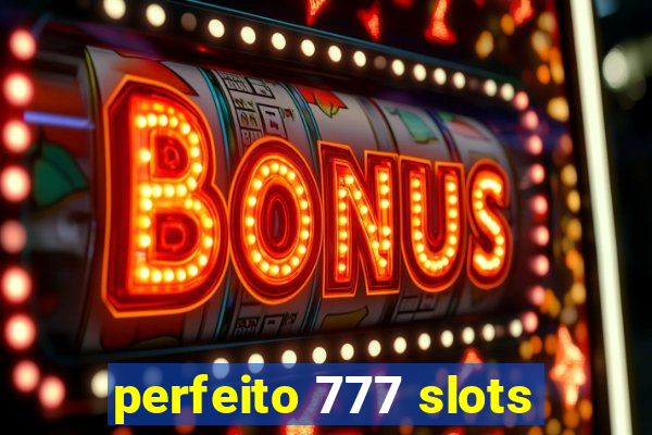 perfeito 777 slots