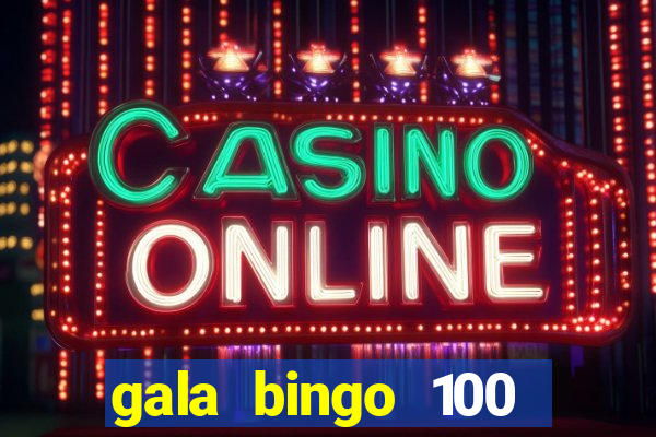 gala bingo 100 free spins