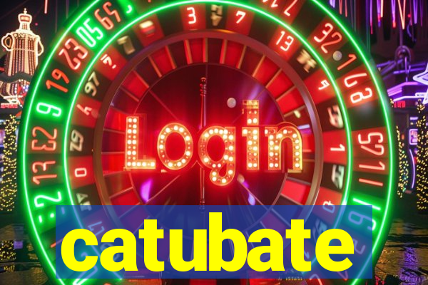 catubate