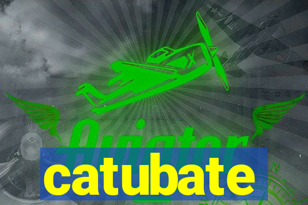 catubate