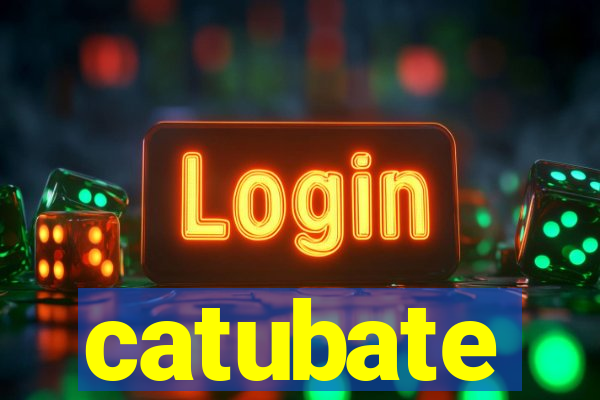 catubate