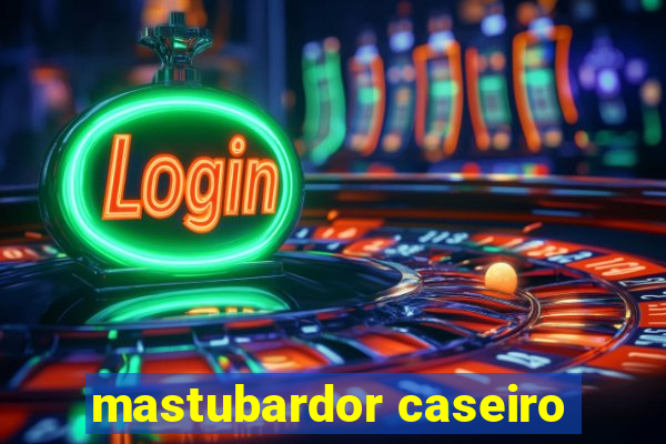 mastubardor caseiro