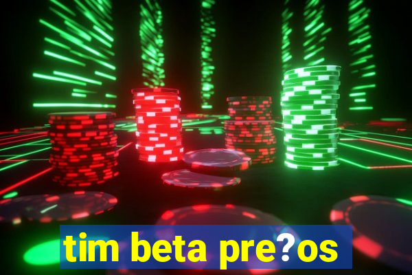 tim beta pre?os