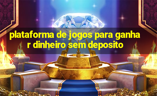 plataforma de jogos para ganhar dinheiro sem deposito