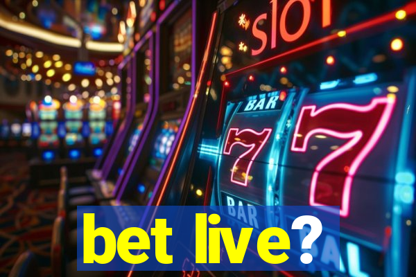 bet live?