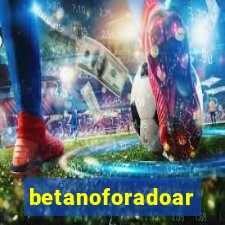 betanoforadoar