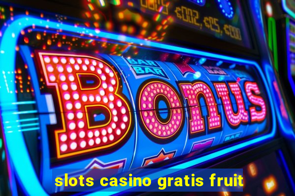 slots casino gratis fruit