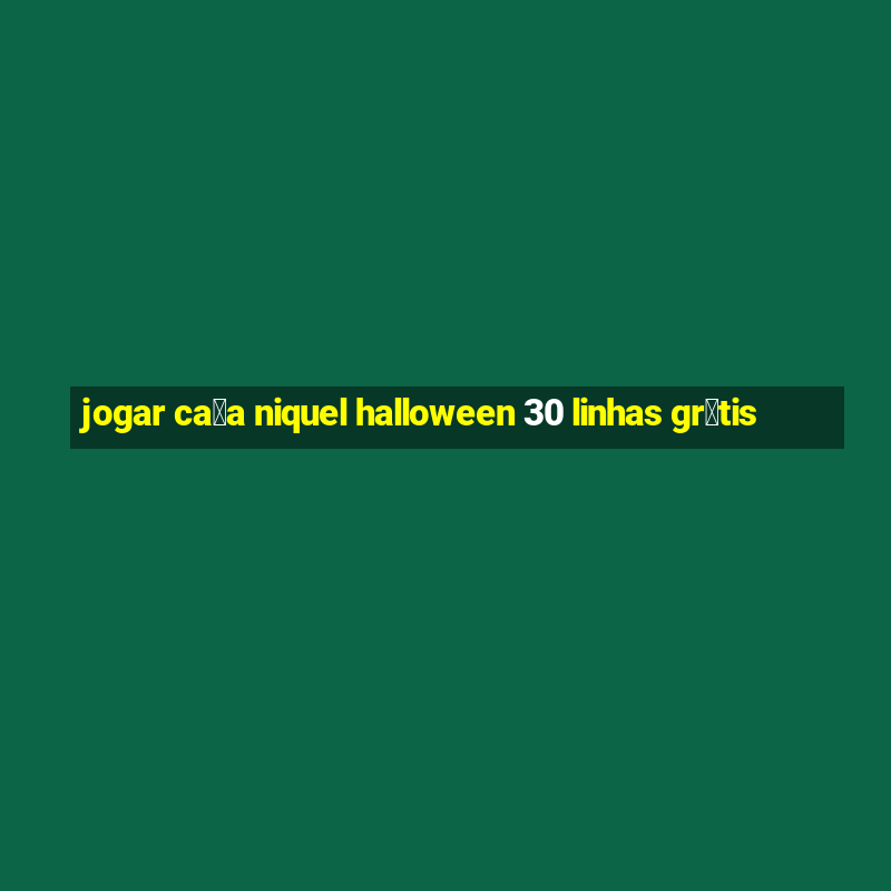 jogar ca莽a niquel halloween 30 linhas gr谩tis