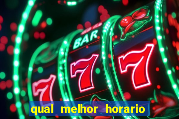 qual melhor horario para jogar fortune tiger