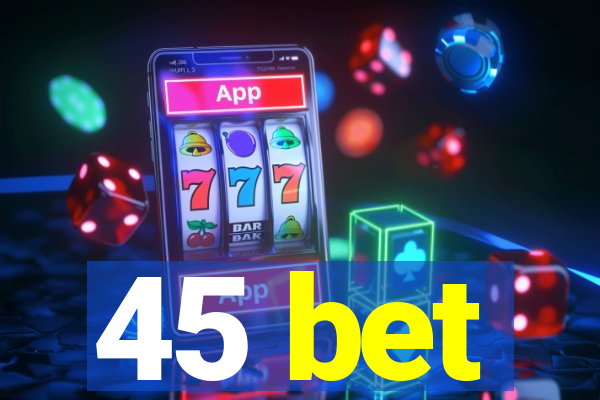 45 bet