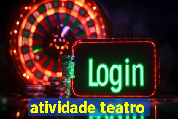 atividade teatro