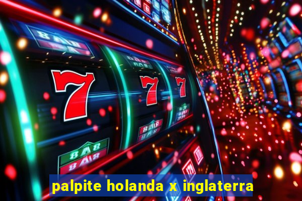 palpite holanda x inglaterra