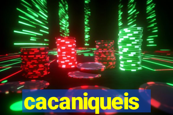 cacaniqueis