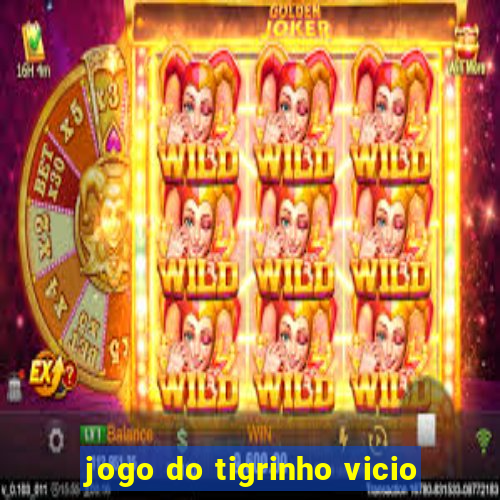 jogo do tigrinho vicio