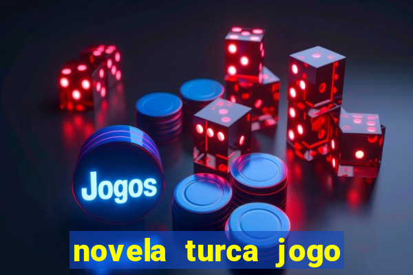 novela turca jogo do destino