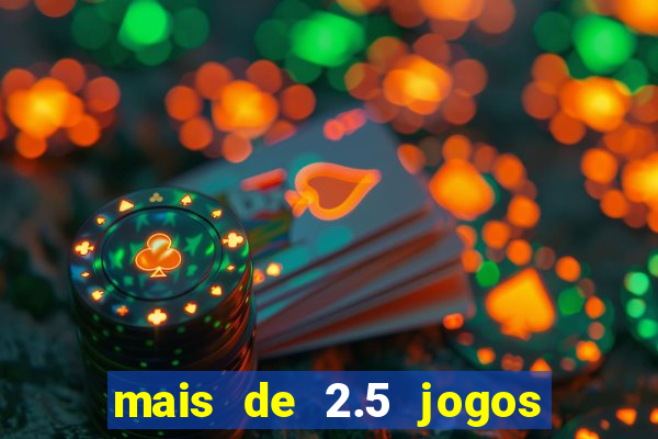 mais de 2.5 jogos de hoje