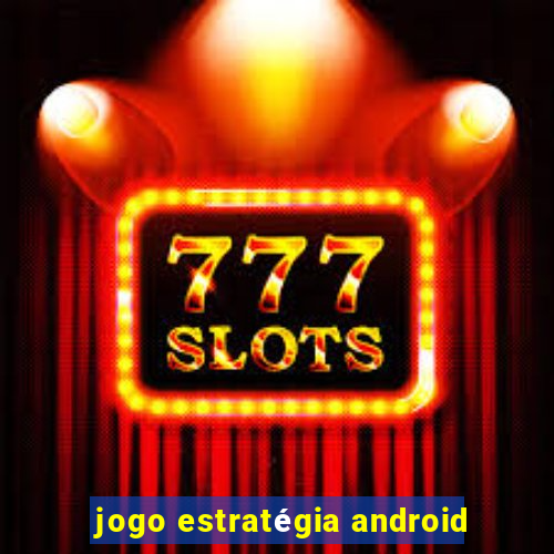 jogo estratégia android