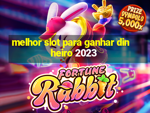 melhor slot para ganhar dinheiro 2023