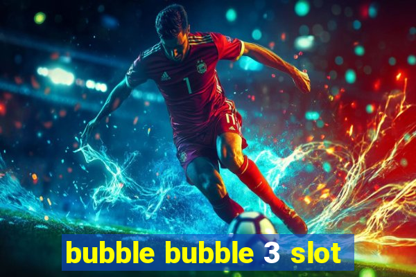 bubble bubble 3 slot