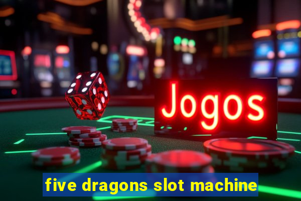 five dragons slot machine