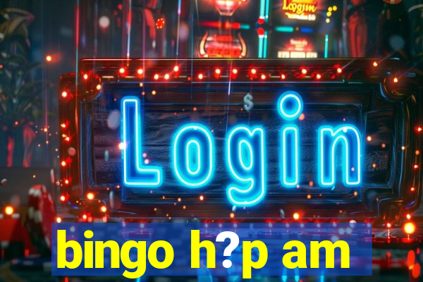 bingo h?p am