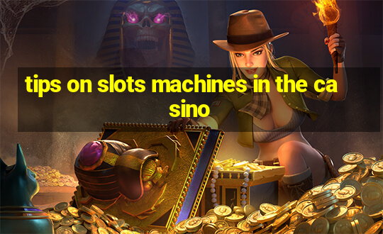 tips on slots machines in the casino