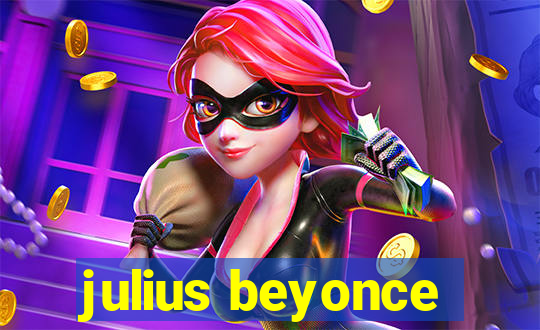 julius beyonce