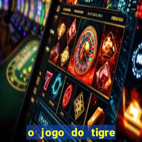 o jogo do tigre realmente paga