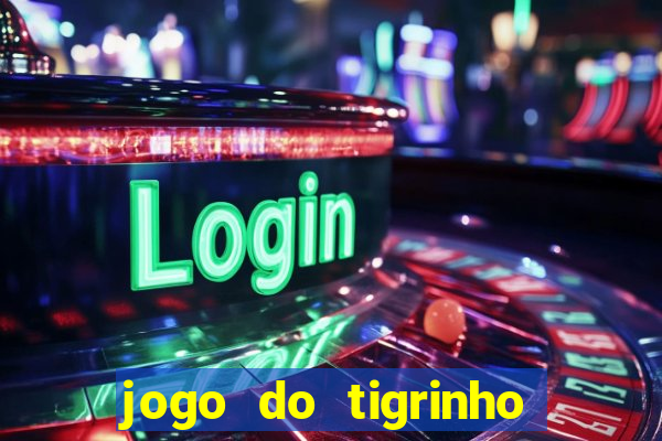 jogo do tigrinho plataforma confi谩vel