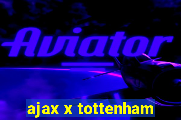 ajax x tottenham