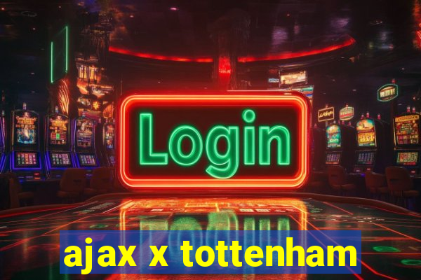 ajax x tottenham