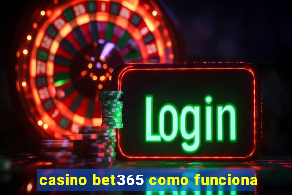 casino bet365 como funciona