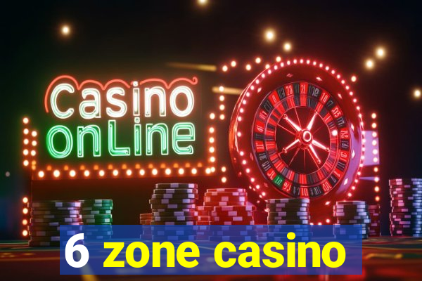 6 zone casino