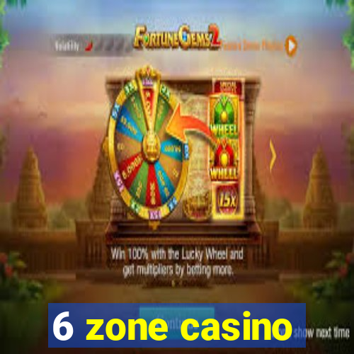 6 zone casino