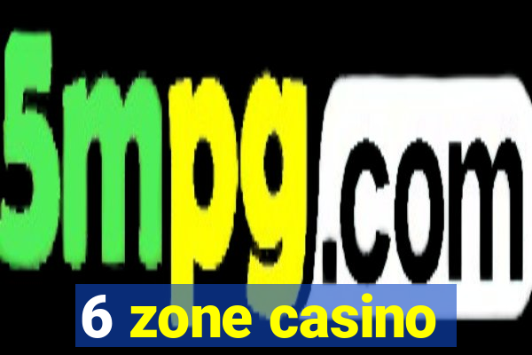 6 zone casino