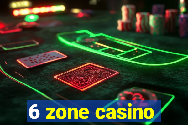 6 zone casino