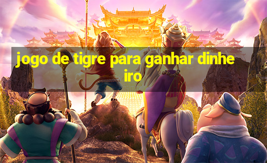 jogo de tigre para ganhar dinheiro