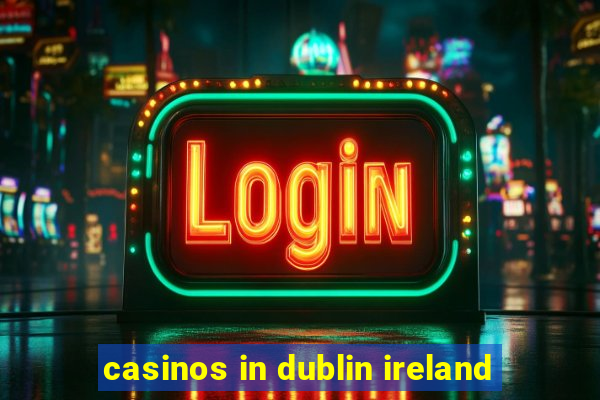 casinos in dublin ireland