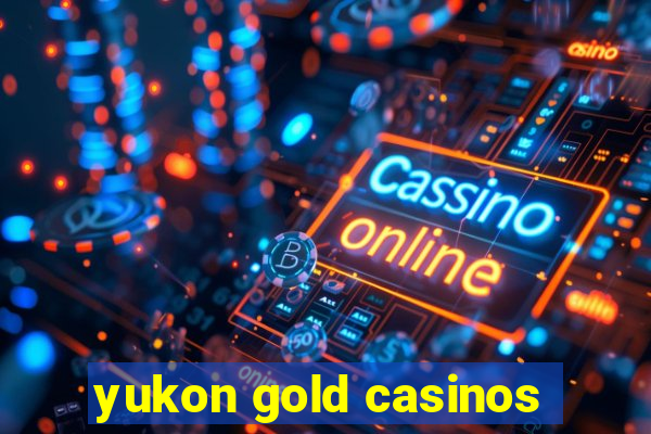 yukon gold casinos