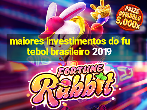 maiores investimentos do futebol brasileiro 2019