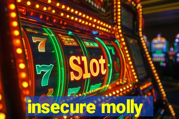 insecure molly