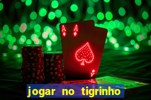 jogar no tigrinho sem deposito