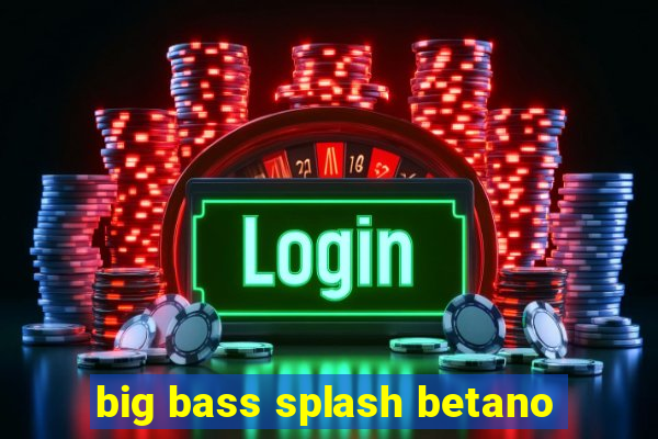 big bass splash betano