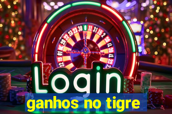 ganhos no tigre