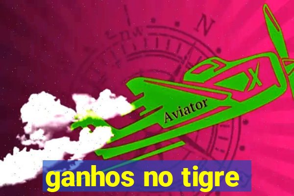 ganhos no tigre