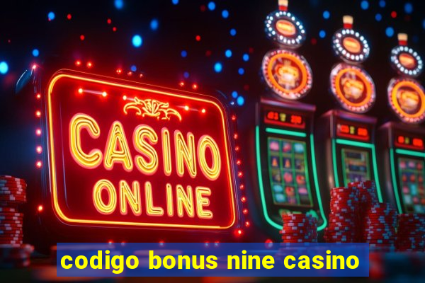 codigo bonus nine casino